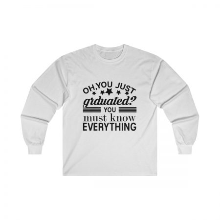 Ultra Cotton Long Sleeve Tee Several Colors - Oh You Just Graduated? You Must Know Everything