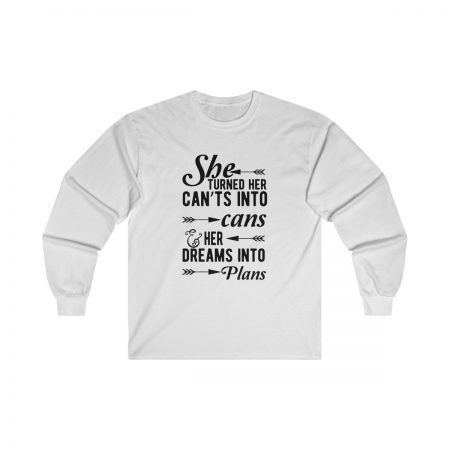 Ultra Cotton Long Sleeve Tee Several Colors - She Turned Her Can’ts Into Cans & Her Dreams Into Plans