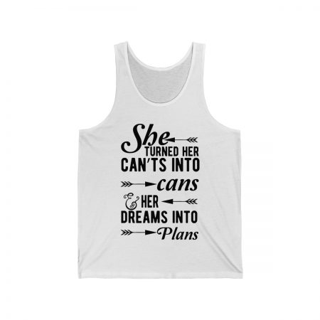 Unisex Jersey Tank Shirt Top Several Colors - She Turned Her Can’ts Into Cans & Her Dreams Into Plans