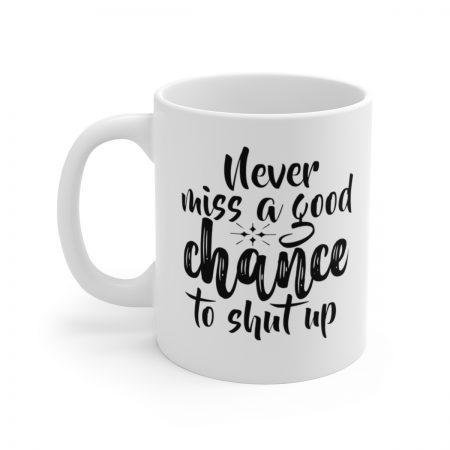 White Coffee Mug - Quote - Never miss a good chance to shut up - Image 3