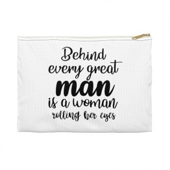 Accessory Makeup Pouch - Behind every great man is a women rolling her eyes