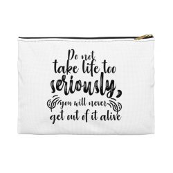 Accessory Makeup Pouch - Do not take life too seriously, you will never get out of it alive