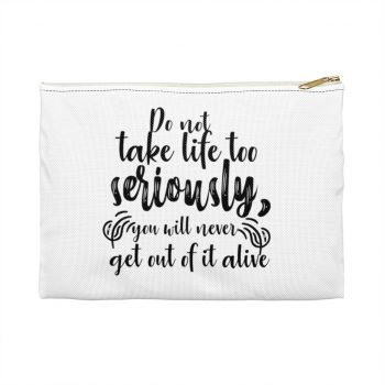 Accessory Makeup Pouch - Do not take life too seriously, you will never get out of it alive