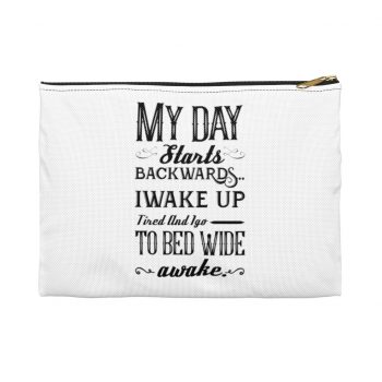 Accessory Makeup Pouch - My Day Starts Backwards I Wake Up Tired and I go to Bed Wide Awake