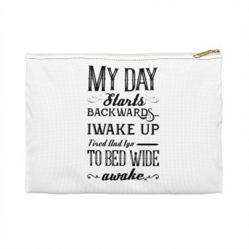 Accessory Makeup Pouch - My Day Starts Backwards I Wake Up Tired and I go to Bed Wide Awake