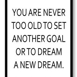 INSTANT DOWNLOAD You Are Never too Old to Set Another Goal or to Dream a New Dream Inspirational Quote Poster Print Wall Decor Black White