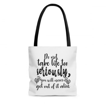 Tote Bag Quote Do not take life too seriously, you will never get out of it alive