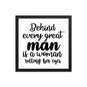 Wall Art Framed Poster Print - Behind every great man is a women rolling her eyes