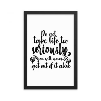 Wall Art Framed Poster Print - Do not take life too seriously, you will never get out of it alive