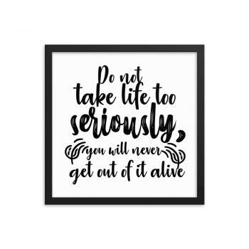 Wall Art Framed Poster Print - Do not take life too seriously, you will never get out of it alive