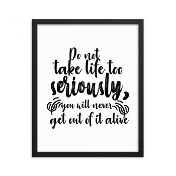 Wall Art Framed Poster Print - Do not take life too seriously, you will never get out of it alive