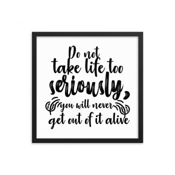 Wall Art Framed Poster Print - Do not take life too seriously, you will never get out of it alive