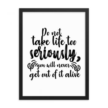 Wall Art Framed Poster Print - Do not take life too seriously, you will never get out of it alive