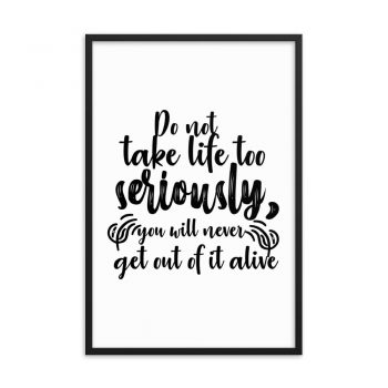 Wall Art Framed Poster Print - Do not take life too seriously, you will never get out of it alive