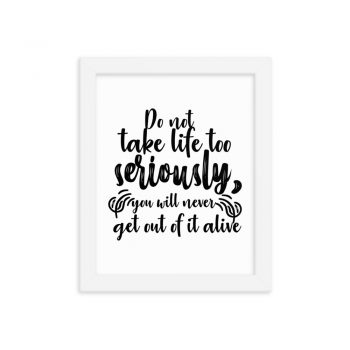 Wall Art Framed Poster Print - Do not take life too seriously, you will never get out of it alive