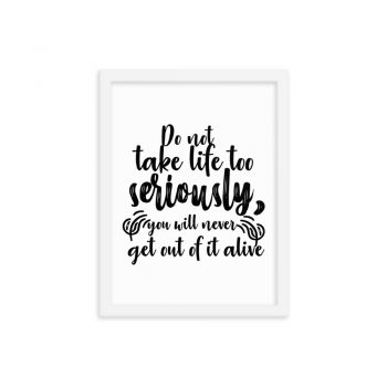 Wall Art Framed Poster Print - Do not take life too seriously, you will never get out of it alive