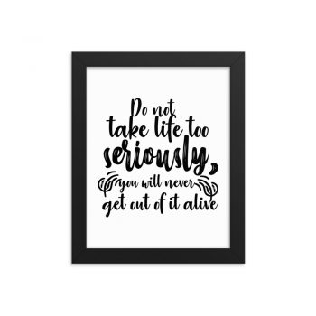 Wall Art Framed Poster Print - Do not take life too seriously, you will never get out of it alive