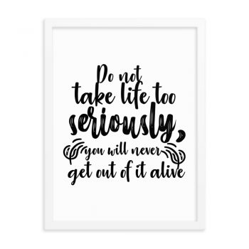 Wall Art Framed Poster Print - Do not take life too seriously, you will never get out of it alive