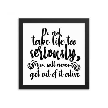 Wall Art Framed Poster Print - Do not take life too seriously, you will never get out of it alive