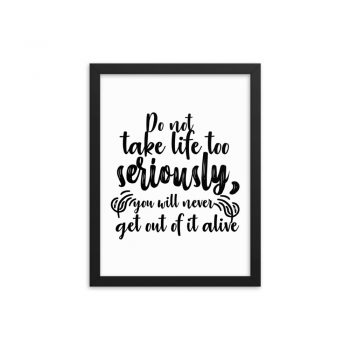 Wall Art Framed Poster Print - Do not take life too seriously, you will never get out of it alive