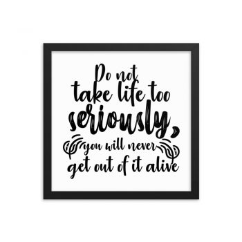 Wall Art Framed Poster Print - Do not take life too seriously, you will never get out of it alive