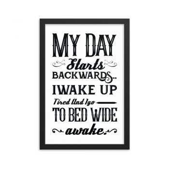 Wall Art Framed Poster Print - My Day Starts Backwards I Wake Up Tired and I go to Bed Wide Awake