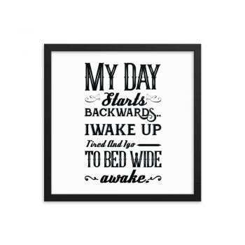 Wall Art Framed Poster Print - My Day Starts Backwards I Wake Up Tired and I go to Bed Wide Awake