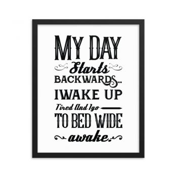 Wall Art Framed Poster Print - My Day Starts Backwards I Wake Up Tired and I go to Bed Wide Awake