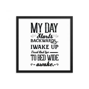 Wall Art Framed Poster Print - My Day Starts Backwards I Wake Up Tired and I go to Bed Wide Awake