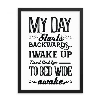 Wall Art Framed Poster Print - My Day Starts Backwards I Wake Up Tired and I go to Bed Wide Awake