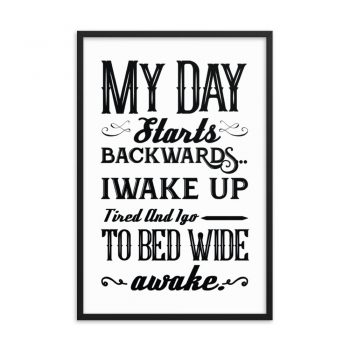 Wall Art Framed Poster Print - My Day Starts Backwards I Wake Up Tired and I go to Bed Wide Awake