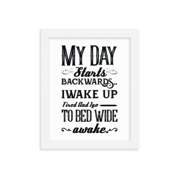 Wall Art Framed Poster Print - My Day Starts Backwards I Wake Up Tired and I go to Bed Wide Awake