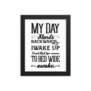 Wall Art Framed Poster Print - My Day Starts Backwards I Wake Up Tired and I go to Bed Wide Awake