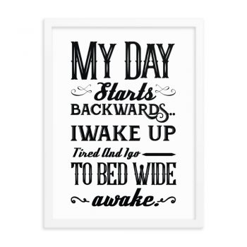 Wall Art Framed Poster Print - My Day Starts Backwards I Wake Up Tired and I go to Bed Wide Awake