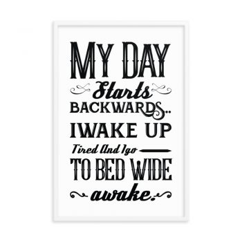 Wall Art Framed Poster Print - My Day Starts Backwards I Wake Up Tired and I go to Bed Wide Awake