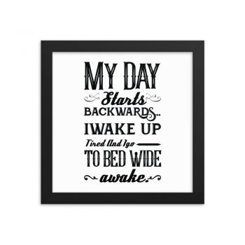 Wall Art Framed Poster Print - My Day Starts Backwards I Wake Up Tired and I go to Bed Wide Awake