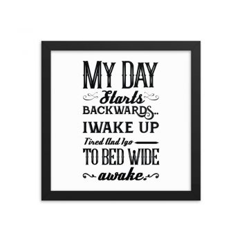 Wall Art Framed Poster Print - My Day Starts Backwards I Wake Up Tired and I go to Bed Wide Awake