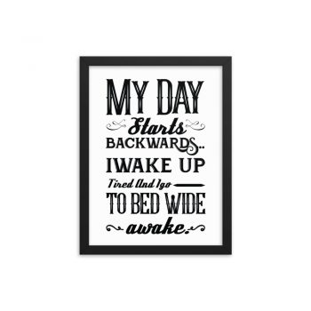 Wall Art Framed Poster Print - My Day Starts Backwards I Wake Up Tired and I go to Bed Wide Awake