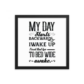 Wall Art Framed Poster Print - My Day Starts Backwards I Wake Up Tired and I go to Bed Wide Awake