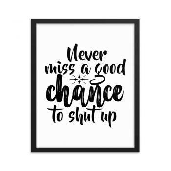 Wall Art Framed Poster Print - Never miss a good chance to shut up