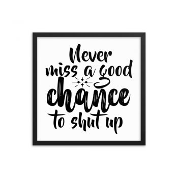 Wall Art Framed Poster Print - Never miss a good chance to shut up