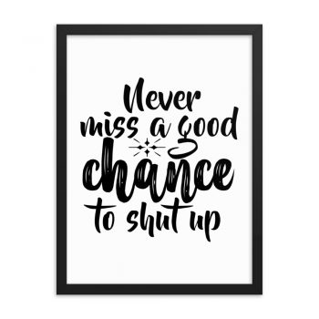 Wall Art Framed Poster Print - Never miss a good chance to shut up