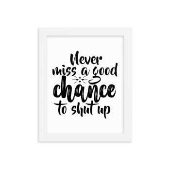 Wall Art Framed Poster Print - Never miss a good chance to shut up