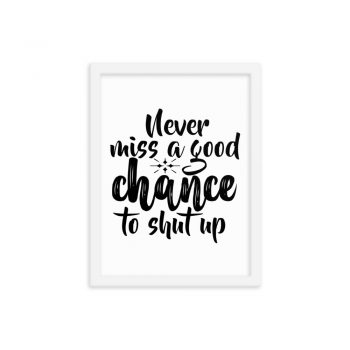 Wall Art Framed Poster Print - Never miss a good chance to shut up