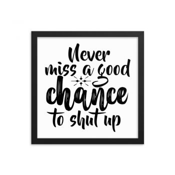 Wall Art Framed Poster Print - Never miss a good chance to shut up