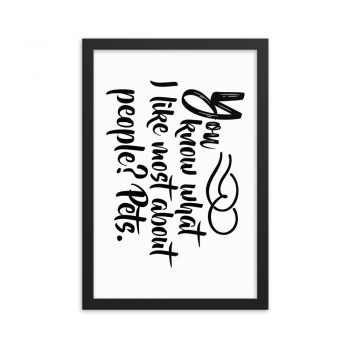 Wall Art Framed Poster Print - You know what I like most about people? Pets.