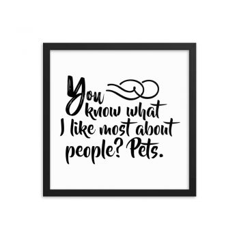 Wall Art Framed Poster Print - You know what I like most about people? Pets.