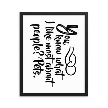 Wall Art Framed Poster Print - You know what I like most about people? Pets.