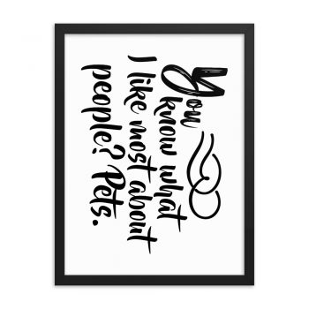 Wall Art Framed Poster Print - You know what I like most about people? Pets.