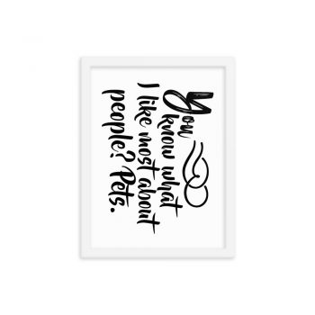 Wall Art Framed Poster Print - You know what I like most about people? Pets.